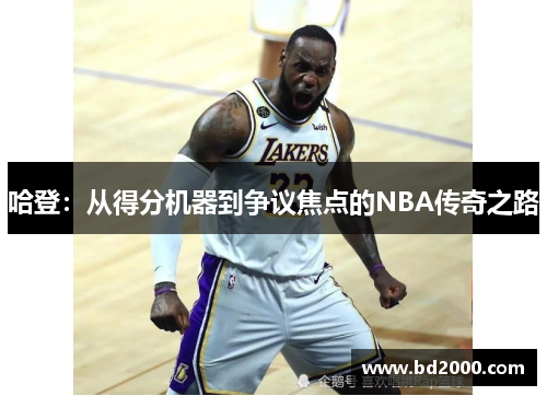 哈登：从得分机器到争议焦点的NBA传奇之路