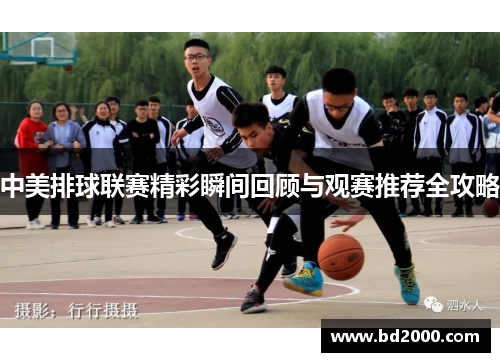 中美排球联赛精彩瞬间回顾与观赛推荐全攻略