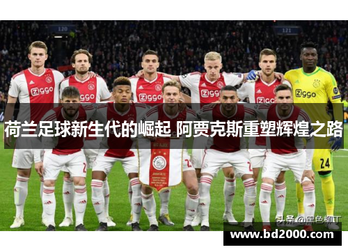 荷兰足球新生代的崛起 阿贾克斯重塑辉煌之路