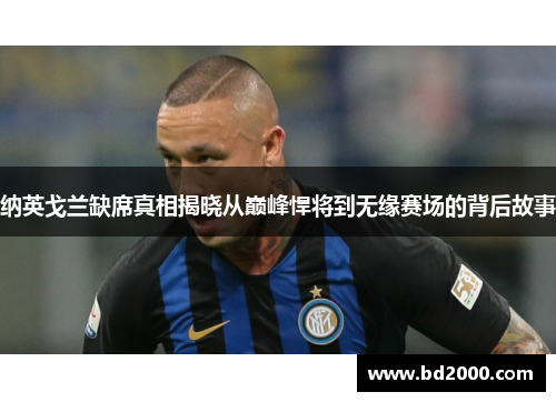 纳英戈兰缺席真相揭晓从巅峰悍将到无缘赛场的背后故事