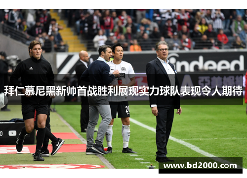 拜仁慕尼黑新帅首战胜利展现实力球队表现令人期待