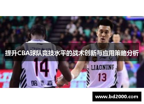提升CBA球队竞技水平的战术创新与应用策略分析