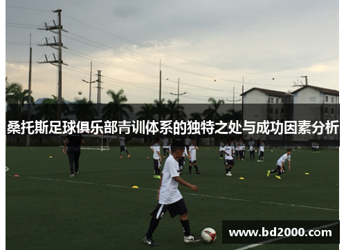 桑托斯足球俱乐部青训体系的独特之处与成功因素分析